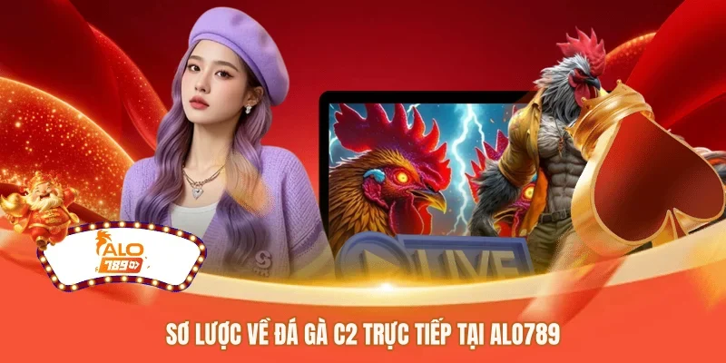 Sơ lược về đá gà C2 trực tiếp tại ALO789