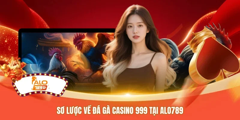 Sơ lược về đá gà casino 999 tại ALO789